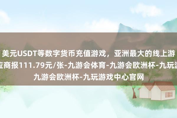 美元USDT等数字货币充值游戏，亚洲最大的线上游戏服务器供应商报111.79元/张-九游会体育-九游会欧洲杯-九玩游戏中心官网